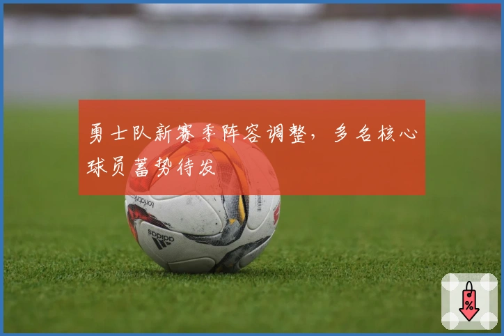 勇士队新赛季阵容调整，多名核心球员蓄势待发