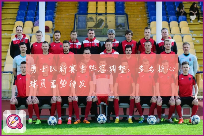 勇士队新赛季阵容调整，多名核心球员蓄势待发