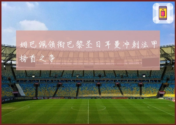 姆巴佩领衔巴黎圣日耳曼冲刺法甲榜首之争