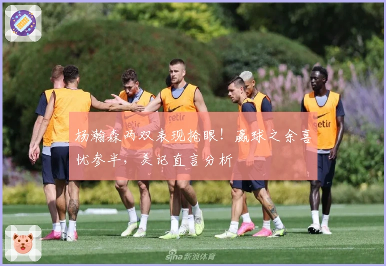 杨瀚森两双表现抢眼！赢球之余喜忧参半，美记直言分析