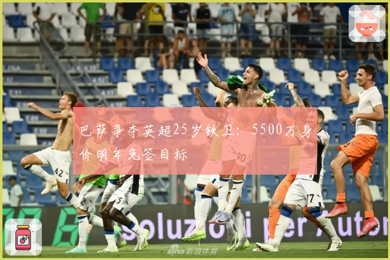 巴萨争夺英超25岁铁卫：5500万身价明年免签目标